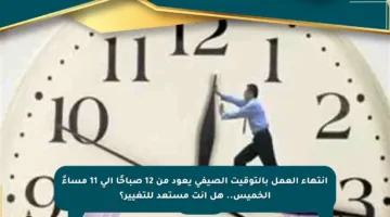 انتهاء العمل بالتوقيت الصيفي يعود من 12 صباحًا إلى 11 مساءً الخميس.. هل أنت مستعد للتغيير؟